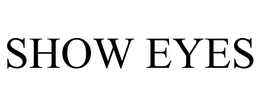 SHOW EYES