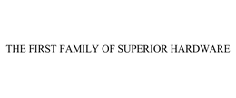 THE FIRST FAMILY OF SUPERIOR HARDWARE