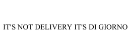 IT'S NOT DELIVERY IT'S DI GIORNO