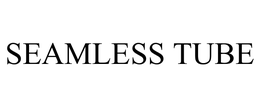 SEAMLESS TUBE