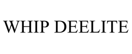 WHIP DEELITE
