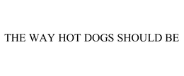 THE WAY HOT DOGS SHOULD BE