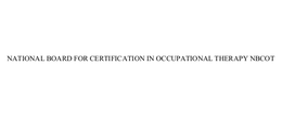 NATIONAL BOARD FOR CERTIFICATION IN OCCUPATIONAL THERAPY NBCOT