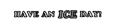 HAVE AN ICE DAY!