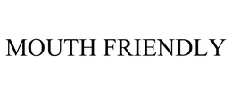 MOUTH FRIENDLY