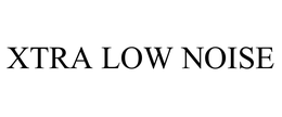 XTRA LOW NOISE