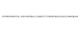 ENVIRONMENTAL AND GENERAL LIABILITY EXPOSURES (EAGLE) PROGRAM
