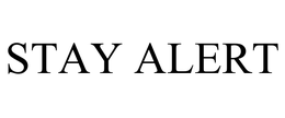 STAY ALERT