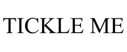 TICKLE ME