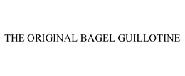THE ORIGINAL BAGEL GUILLOTINE
