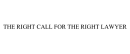 THE RIGHT CALL FOR THE RIGHT LAWYER