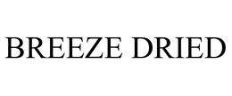BREEZE DRIED