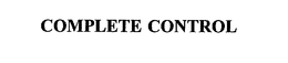 COMPLETE CONTROL