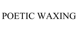 POETIC WAXING