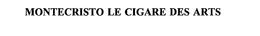 MONTECRISTO LE CIGARE DES ARTS