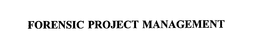 FORENSIC PROJECT MANAGEMENT