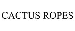 CACTUS ROPES
