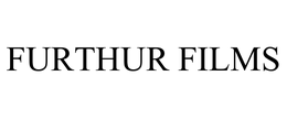 FURTHUR FILMS