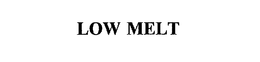 LOW MELT