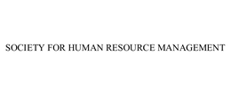 SOCIETY FOR HUMAN RESOURCE MANAGEMENT