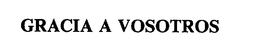 GRACIA A VOSOTROS