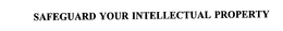SAFEGUARD YOUR INTELLECTUAL PROPERTY