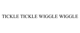 TICKLE TICKLE WIGGLE WIGGLE