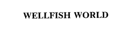 WELLFISH WORLD