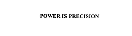 POWER IS PRECISION