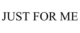 JUST FOR ME