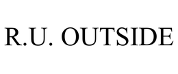 R.U. OUTSIDE