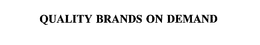 QUALITY BRANDS ON DEMAND