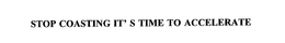 STOP COASTING IT' S TIME TO ACCELERATE