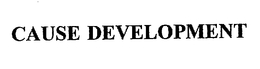 CAUSE DEVELOPMENT
