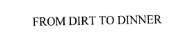 FROM DIRT TO DINNER