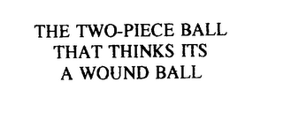 THE TWO-PIECE BALL THAT THINKS ITS A WOUND BALL