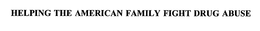 HELPING THE AMERICAN FAMILY FIGHT DRUG ABUSE