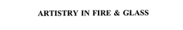 ARTISTRY IN FIRE & GLASS