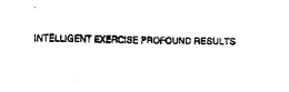 INTELLIGENT EXERCISE PROFOUND RESULTS