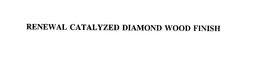 RENEWAL CATALYZED DIAMOND WOOD FINISH