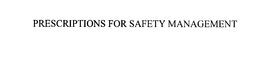 PRESCRIPTIONS FOR SAFETY MANAGEMENT