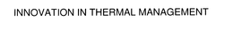 INNOVATION IN THERMAL MANAGEMENT