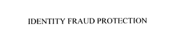 IDENTITY FRAUD PROTECTION