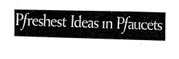 PFRESHEST IDEAS IN PFAUCETS