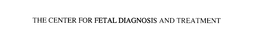 THE CENTER FOR FETAL DIAGNOSIS AND TREATMENT