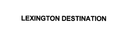 LEXINGTON DESTINATION