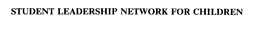 STUDENT LEADERSHIP NETWORK FOR CHILDREN