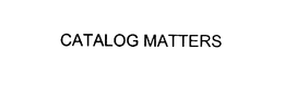 CATALOG MATTERS