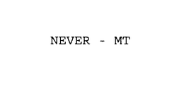 NEVER - MT