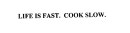 LIFE IS FAST. COOK SLOW.
